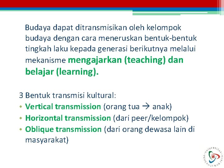 Budaya dapat ditransmisikan oleh kelompok budaya dengan cara meneruskan bentuk-bentuk tingkah laku kepada generasi