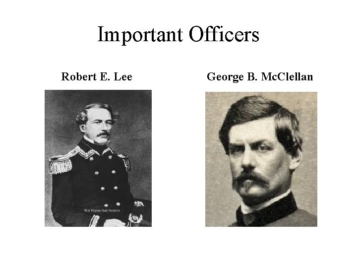 Important Officers Robert E. Lee George B. Mc. Clellan 