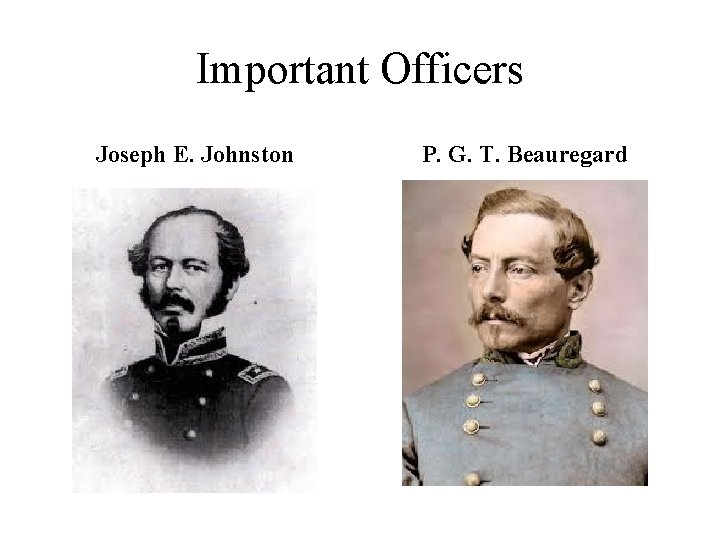 Important Officers Joseph E. Johnston P. G. T. Beauregard 