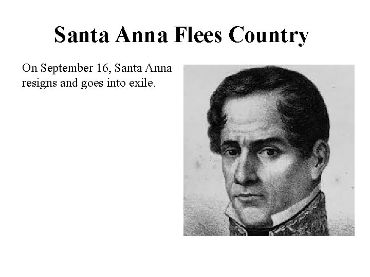 Santa Anna Flees Country On September 16, Santa Anna resigns and goes into exile.