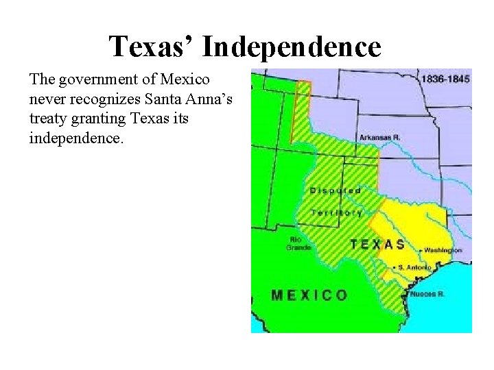 Texas’ Independence The government of Mexico never recognizes Santa Anna’s treaty granting Texas its