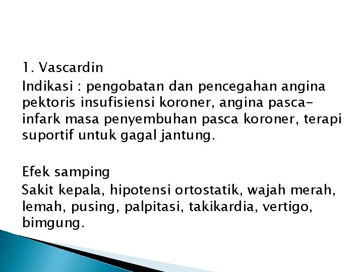 1. Vascardin Indikasi : pengobatan dan pencegahan angina pektoris insufisiensi koroner, angina pascainfark masa