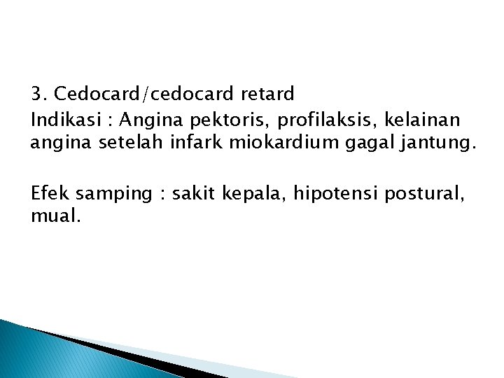 3. Cedocard/cedocard retard Indikasi : Angina pektoris, profilaksis, kelainan angina setelah infark miokardium gagal