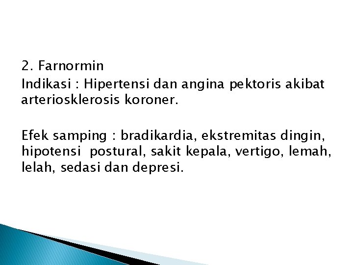 2. Farnormin Indikasi : Hipertensi dan angina pektoris akibat arteriosklerosis koroner. Efek samping :