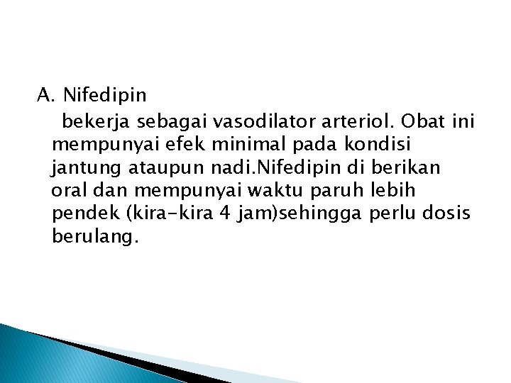 A. Nifedipin bekerja sebagai vasodilator arteriol. Obat ini mempunyai efek minimal pada kondisi jantung