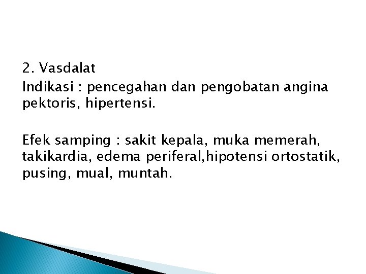 2. Vasdalat Indikasi : pencegahan dan pengobatan angina pektoris, hipertensi. Efek samping : sakit