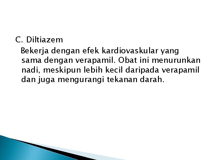 C. Diltiazem Bekerja dengan efek kardiovaskular yang sama dengan verapamil. Obat ini menurunkan nadi,