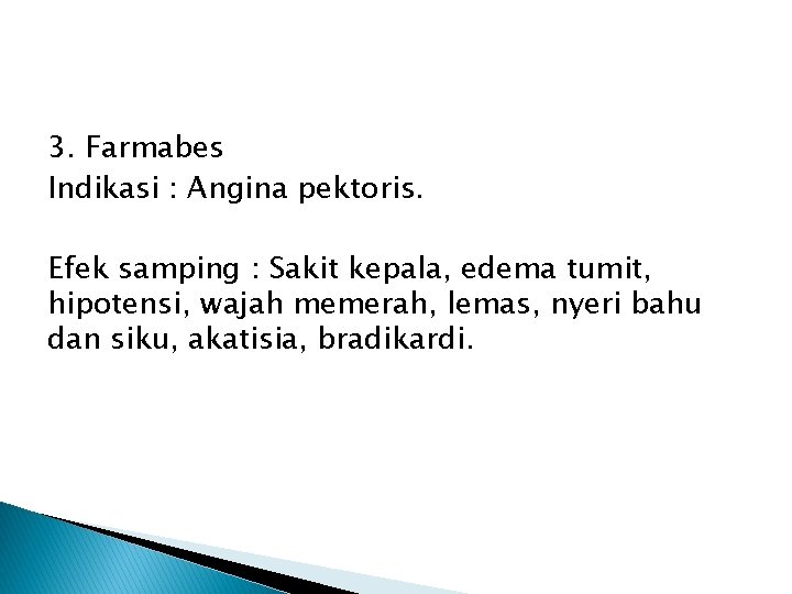 3. Farmabes Indikasi : Angina pektoris. Efek samping : Sakit kepala, edema tumit, hipotensi,