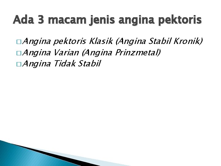 Ada 3 macam jenis angina pektoris � Angina pektoris Klasik (Angina Stabil Kronik) �