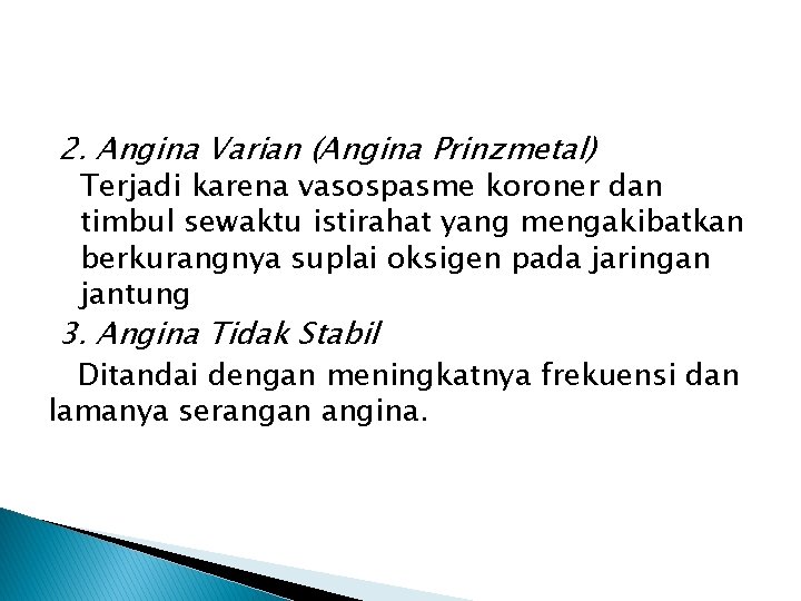 2. Angina Varian (Angina Prinzmetal) Terjadi karena vasospasme koroner dan timbul sewaktu istirahat yang