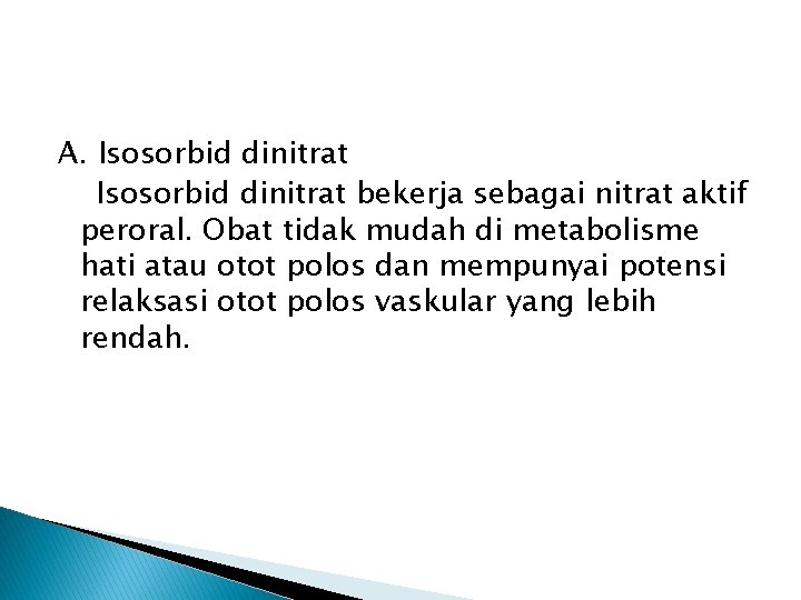 A. Isosorbid dinitrat bekerja sebagai nitrat aktif peroral. Obat tidak mudah di metabolisme hati