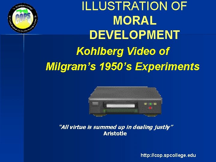 ILLUSTRATION OF MORAL DEVELOPMENT Kohlberg Video of Milgram’s 1950’s Experiments “All virtue is summed