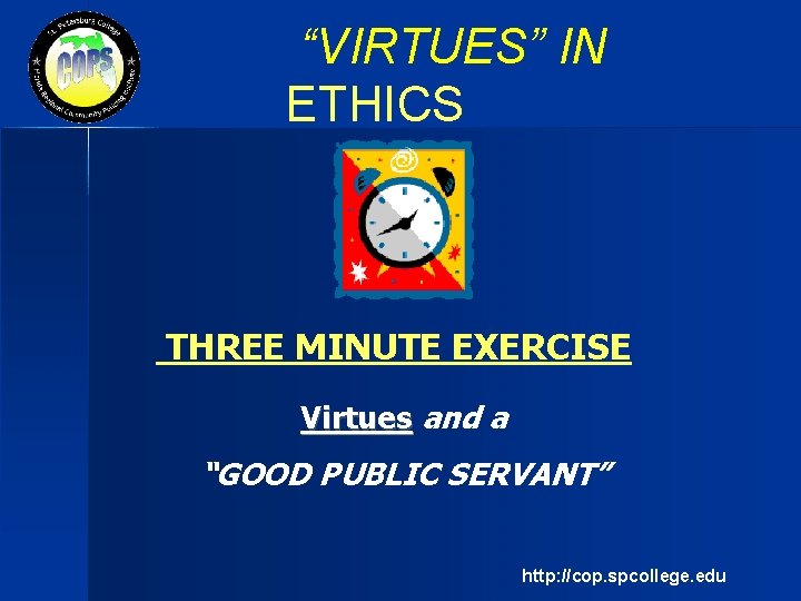 “VIRTUES” IN ETHICS THREE MINUTE EXERCISE Virtues and a “GOOD PUBLIC SERVANT” http: //cop.