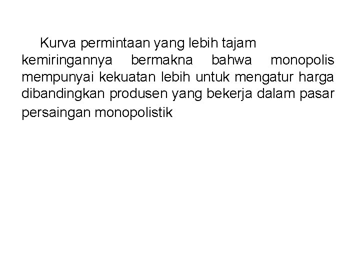 Kurva permintaan yang lebih tajam kemiringannya bermakna bahwa monopolis mempunyai kekuatan lebih untuk mengatur