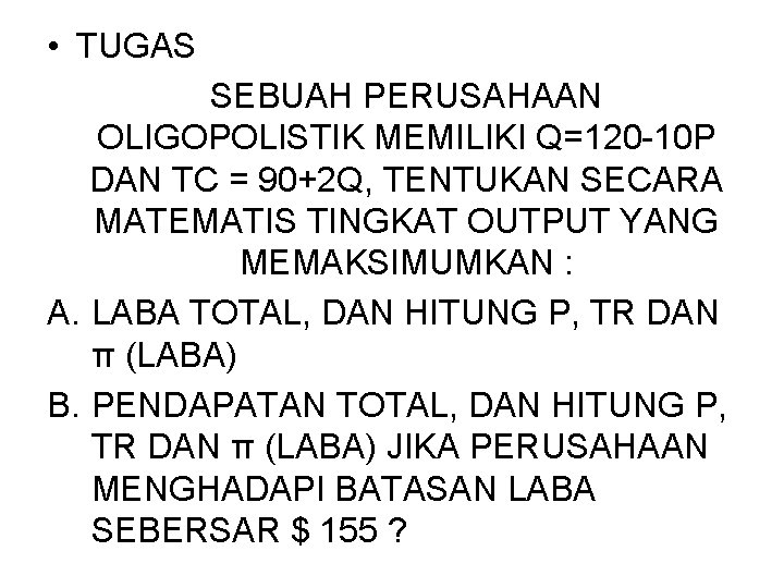  • TUGAS SEBUAH PERUSAHAAN OLIGOPOLISTIK MEMILIKI Q=120 -10 P DAN TC = 90+2