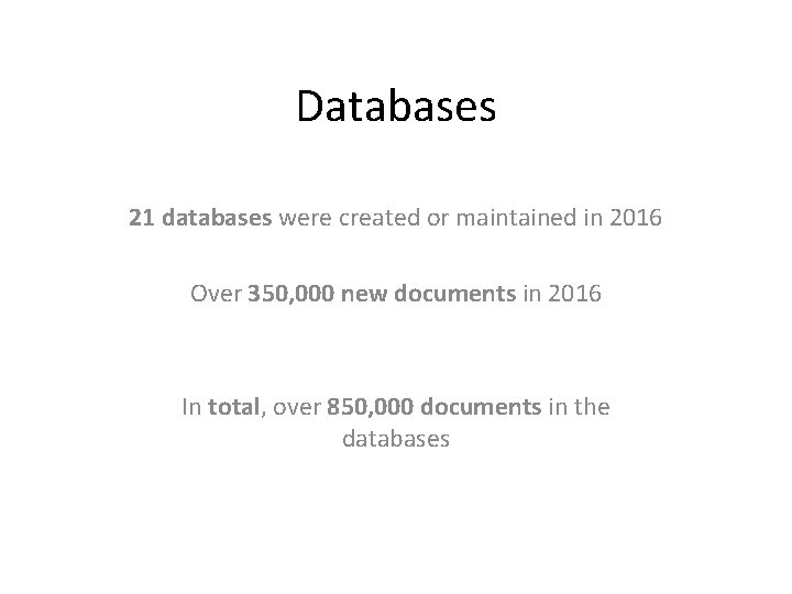 Databases 21 databases were created or maintained in 2016 Over 350, 000 new documents