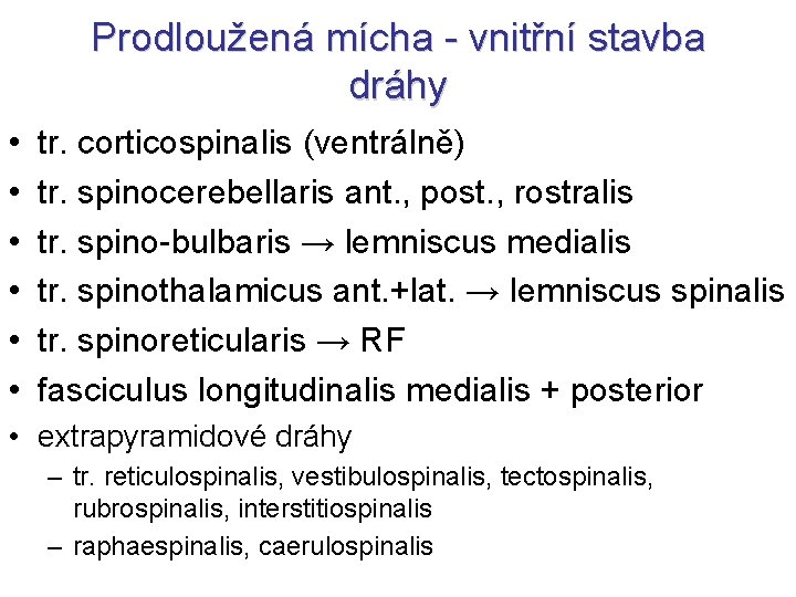 Prodloužená mícha - vnitřní stavba dráhy • • • tr. corticospinalis (ventrálně) tr. spinocerebellaris