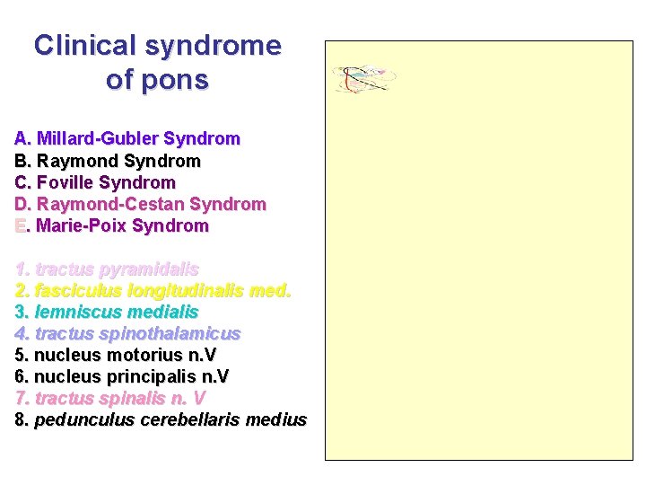 Clinical syndrome of pons A. Millard-Gubler Syndrom B. Raymond Syndrom C. Foville Syndrom D.