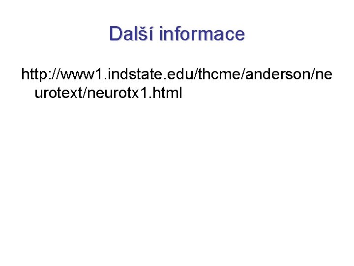 Další informace http: //www 1. indstate. edu/thcme/anderson/ne urotext/neurotx 1. html 