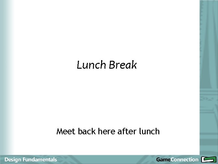 Lunch Break Meet back here after lunch 