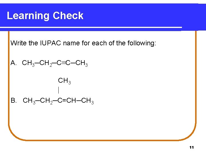 Learning Check Write the IUPAC name for each of the following: A. CH 3─CH