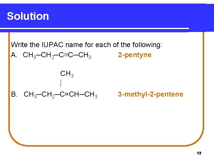 Solution Write the IUPAC name for each of the following: A. CH 3─CH 2─C≡C─CH