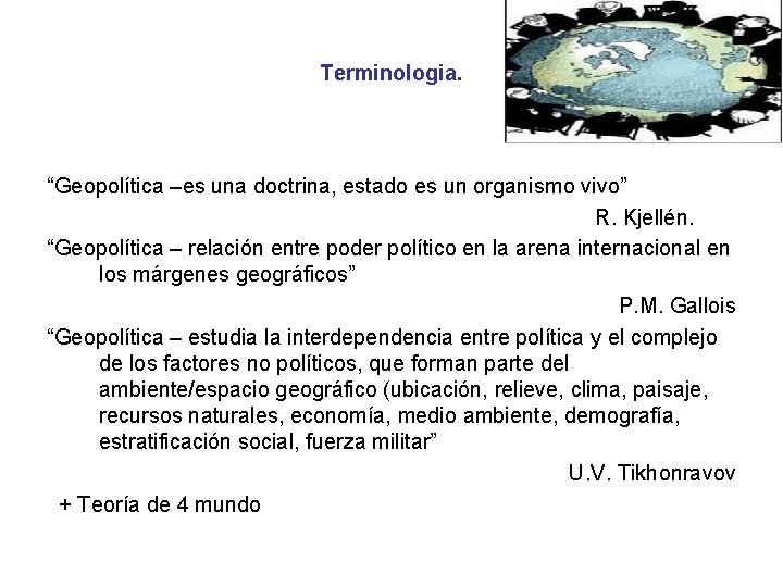 Terminologia. “Geopolítica –es una doctrina, estado es un organismo vivo” R. Kjellén. “Geopolítica –