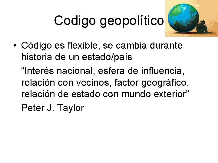 Codigo geopolítico • Código es flexible, se cambia durante historia de un estado/país “Interés