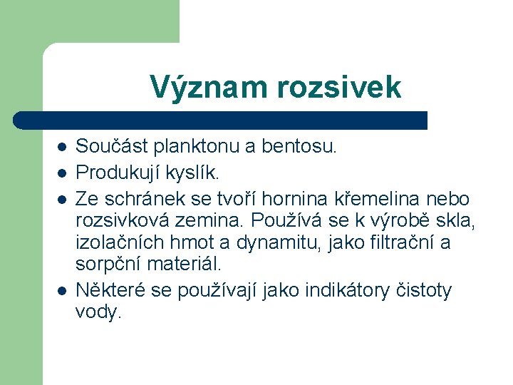 Význam rozsivek l l Součást planktonu a bentosu. Produkují kyslík. Ze schránek se tvoří