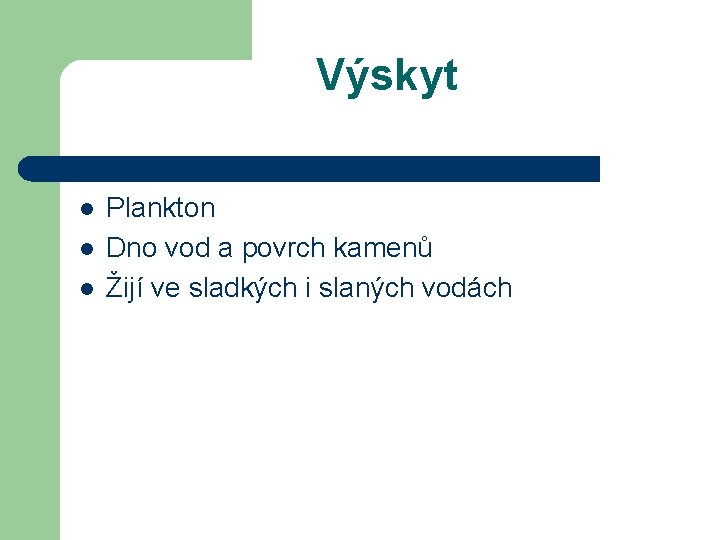 Výskyt l l l Plankton Dno vod a povrch kamenů Žijí ve sladkých i