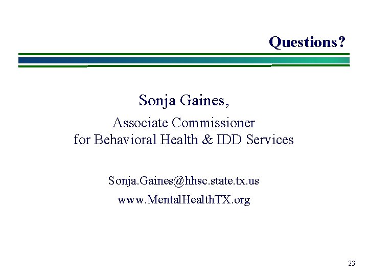 Questions? Sonja Gaines, Associate Commissioner for Behavioral Health & IDD Services Sonja. Gaines@hhsc. state.