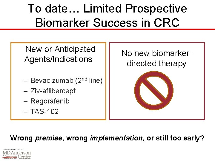 To date… Limited Prospective Biomarker Success in CRC New or Anticipated Agents/Indications – –