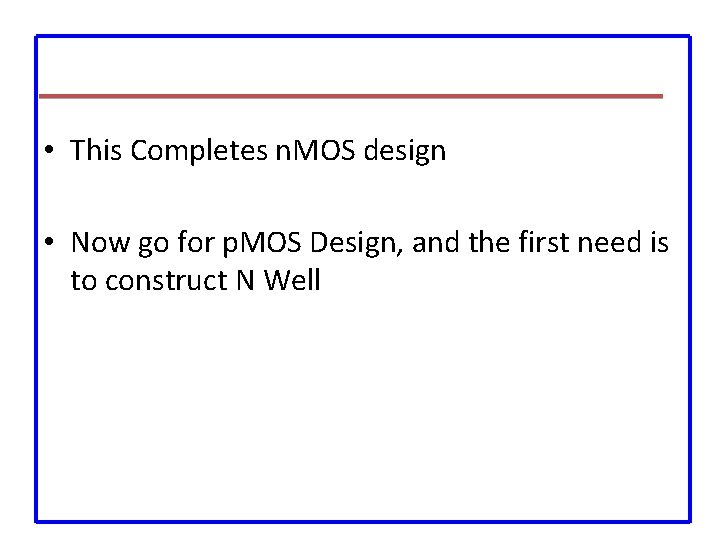  • This Completes n. MOS design • Now go for p. MOS Design,