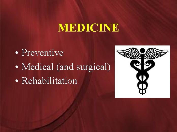 MEDICINE • Preventive • Medical (and surgical) • Rehabilitation 