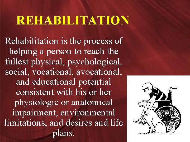 REHABILITATION Rehabilitation is the process of helping a person to reach the fullest physical,