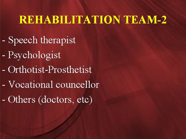 REHABILITATION TEAM-2 - Speech therapist - Psychologist - Orthotist-Prosthetist - Vocational councellor - Others