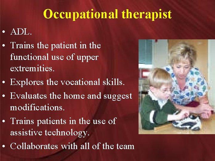 Occupational therapist • ADL. • Trains the patient in the functional use of upper