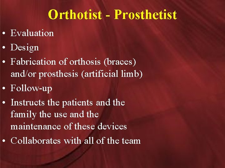 Orthotist - Prosthetist • Evaluation • Design • Fabrication of orthosis (braces) and/or prosthesis