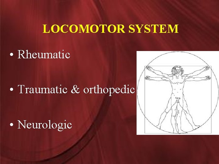 LOCOMOTOR SYSTEM • Rheumatic • Traumatic & orthopedic • Neurologic 