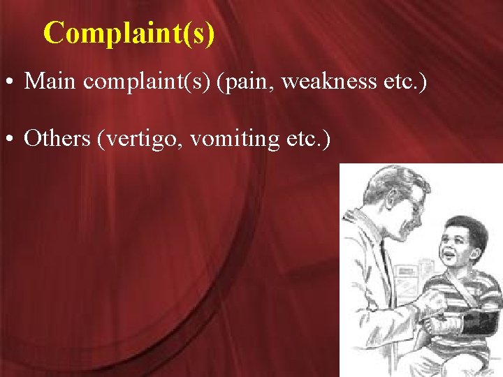 Complaint(s) • Main complaint(s) (pain, weakness etc. ) • Others (vertigo, vomiting etc. )