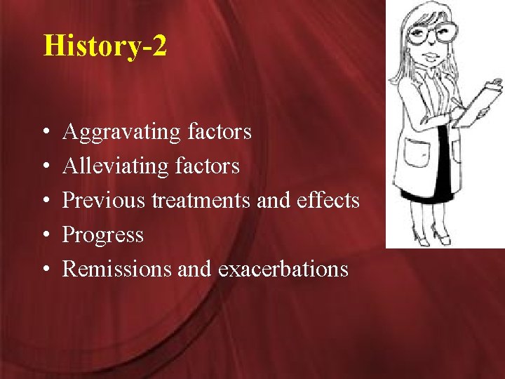 History-2 • • • Aggravating factors Alleviating factors Previous treatments and effects Progress Remissions