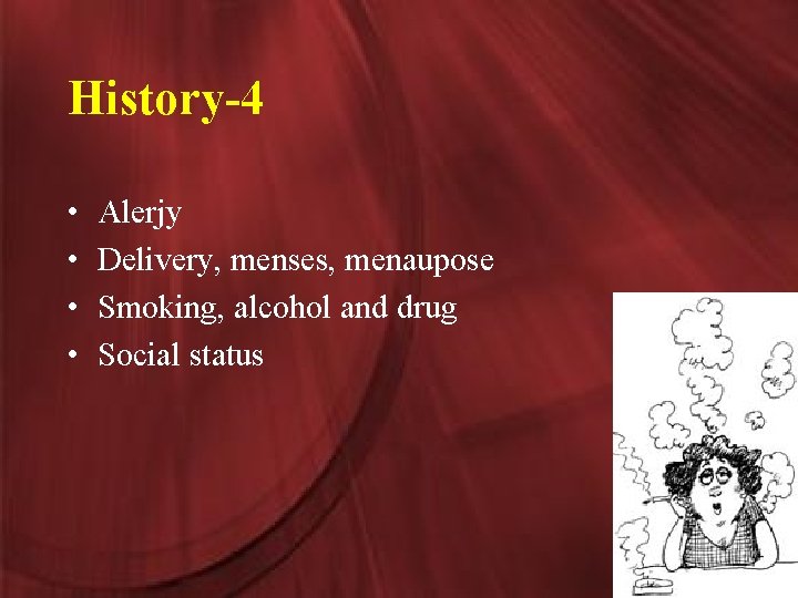 History-4 • • Alerjy Delivery, menses, menaupose Smoking, alcohol and drug Social status 