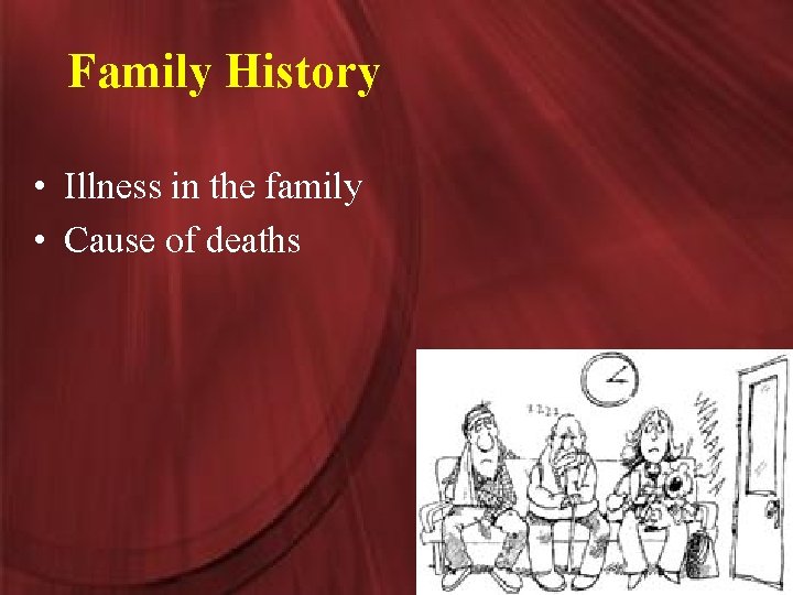 Family History • Illness in the family • Cause of deaths 