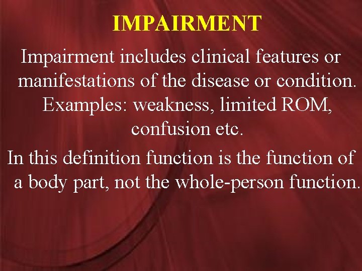 IMPAIRMENT Impairment includes clinical features or manifestations of the disease or condition. Examples: weakness,