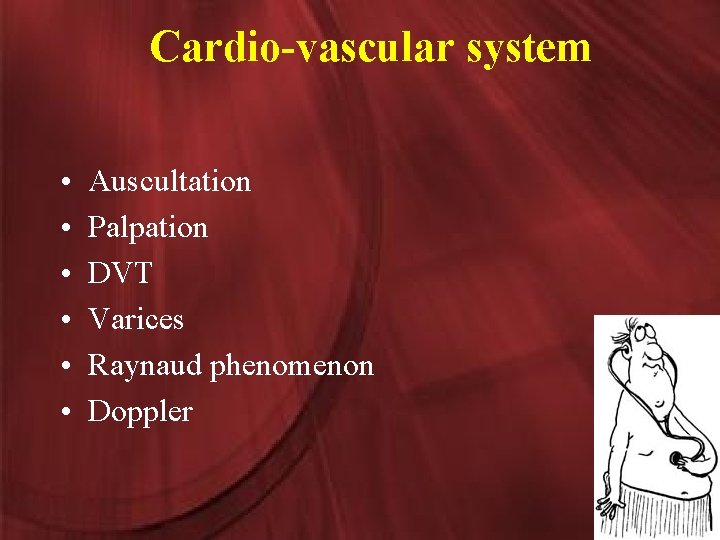Cardio-vascular system • • • Auscultation Palpation DVT Varices Raynaud phenomenon Doppler 