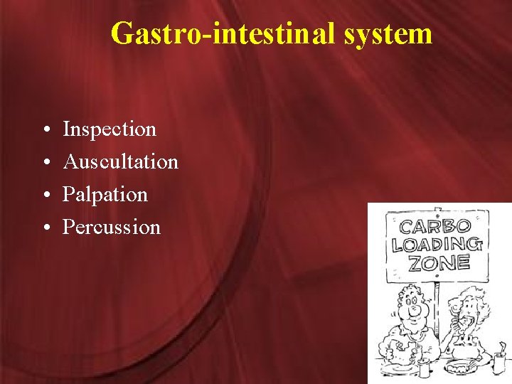 Gastro-intestinal system • • Inspection Auscultation Palpation Percussion 