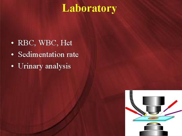 Laboratory • RBC, WBC, Hct • Sedimentation rate • Urinary analysis 