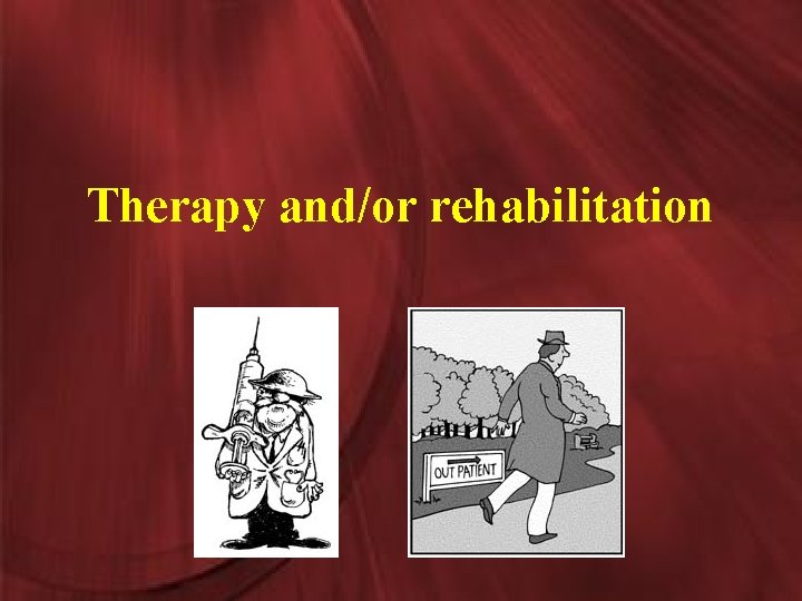 Therapy and/or rehabilitation 