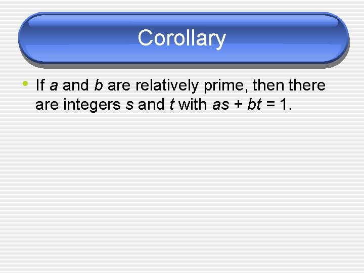 Corollary • If a and b are relatively prime, then there are integers s