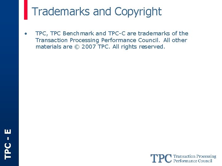 Trademarks and Copyright TPC - E • TPC, TPC Benchmark and TPC-C are trademarks